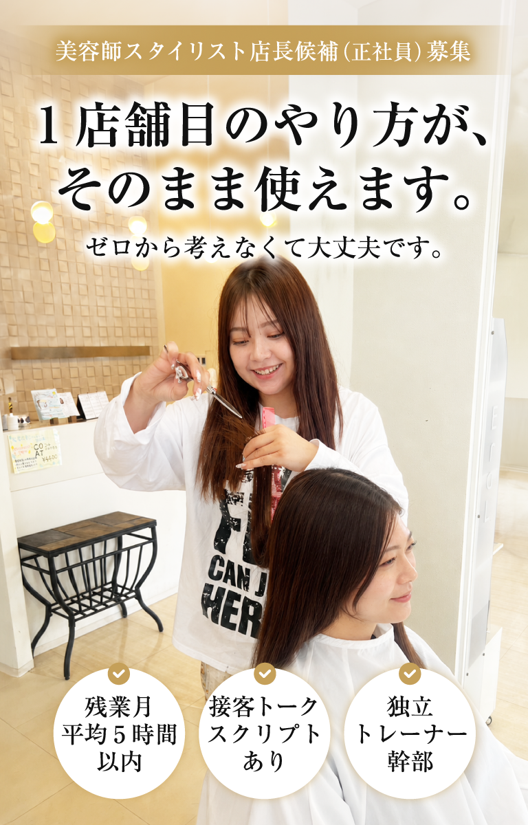 1店舗目のやり方が、そのまま使えます。ゼロから考えなくて大丈夫です。 美容師スタイリスト店長候補（正社員）募集